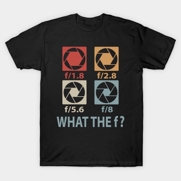 What The F? 1.8 F2.8 F5.6 F8 Photographer T-Shirt by Print-Dinner